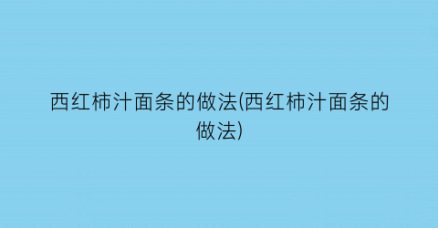 “西红柿汁面条的做法(西红柿汁面条的做法)