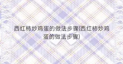 “西红柿炒鸡蛋的做法步骤(西红柿炒鸡蛋的做法步骤)