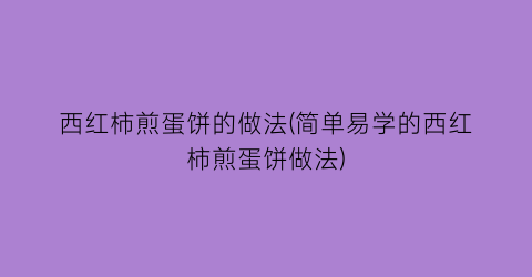 西红柿煎蛋饼的做法(简单易学的西红柿煎蛋饼做法)