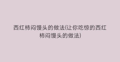 西红柿闷馒头的做法(让你吃惊的西红柿闷馒头的做法)