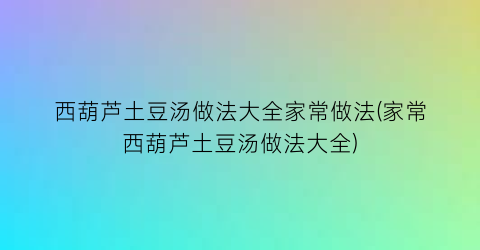 西葫芦土豆汤做法大全家常做法(家常西葫芦土豆汤做法大全)