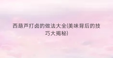 西葫芦打卤的做法大全(美味背后的技巧大揭秘)