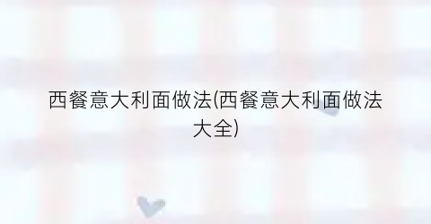 西餐意大利面做法(西餐意大利面做法大全)