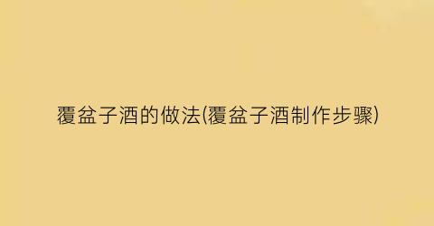 覆盆子酒的做法(覆盆子酒制作步骤)