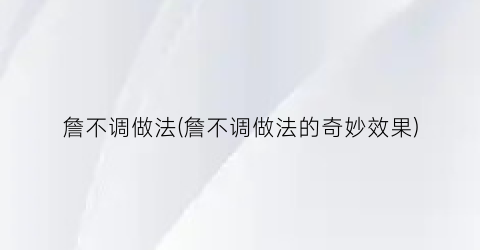 詹不调做法(詹不调做法的奇妙效果)