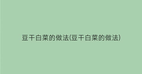 豆干白菜的做法(豆干白菜的做法)
