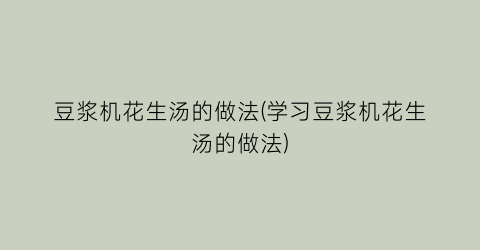豆浆机花生汤的做法(学习豆浆机花生汤的做法)