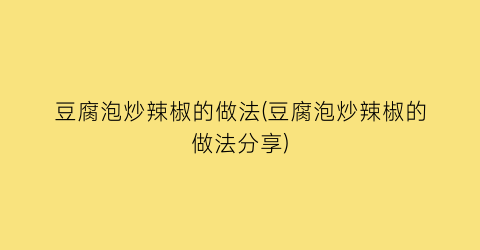 豆腐泡炒辣椒的做法(豆腐泡炒辣椒的做法分享)