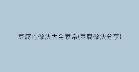 “豆腐的做法大全家常(豆腐做法分享)