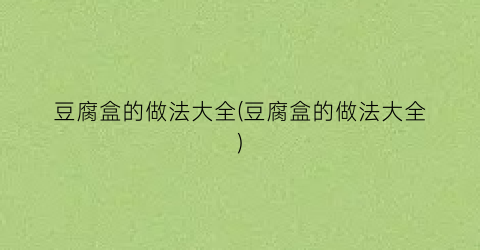 豆腐盒的做法大全(豆腐盒的做法大全)