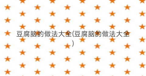 豆腐脑的做法大全(豆腐脑的做法大全)