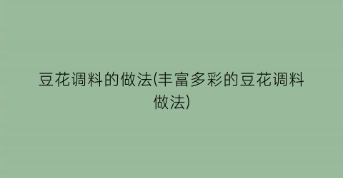 豆花调料的做法(丰富多彩的豆花调料做法)