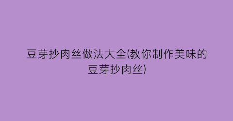 “豆芽抄肉丝做法大全(教你制作美味的豆芽抄肉丝)