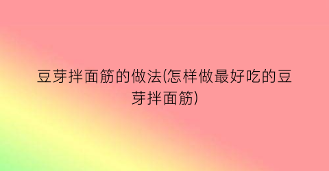 “豆芽拌面筋的做法(怎样做最好吃的豆芽拌面筋)