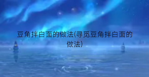 豆角拌白面的做法(寻觅豆角拌白面的做法)
