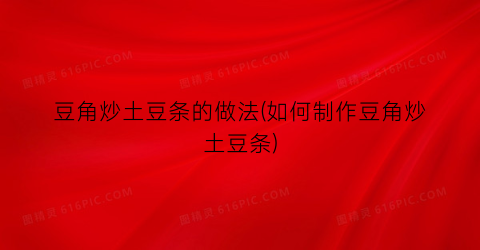 豆角炒土豆条的做法(如何制作豆角炒土豆条)