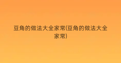 “豆角的做法大全家常(豆角的做法大全家常)