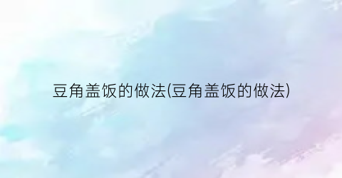 豆角盖饭的做法(豆角盖饭的做法)