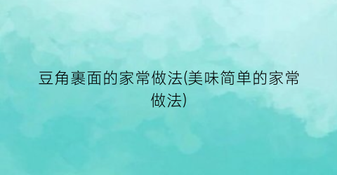 豆角裹面的家常做法(美味简单的家常做法)