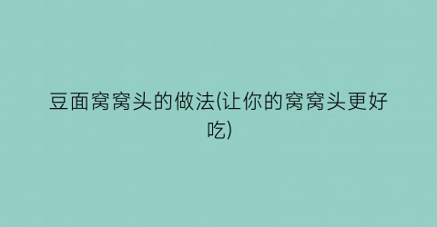 豆面窝窝头的做法(让你的窝窝头更好吃)