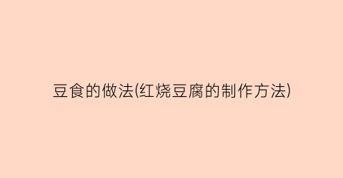 豆食的做法(红烧豆腐的制作方法)
