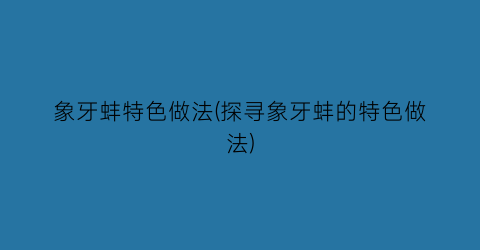 象牙蚌特色做法(探寻象牙蚌的特色做法)