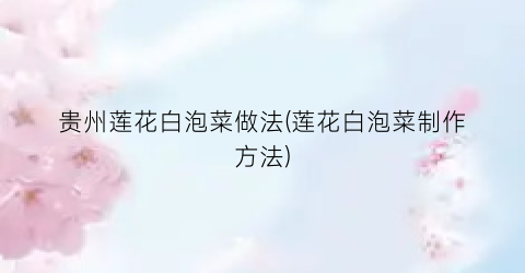 贵州莲花白泡菜做法(莲花白泡菜制作方法)