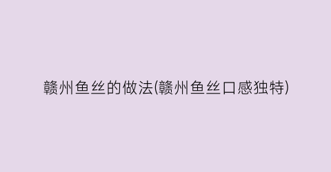 赣州鱼丝的做法(赣州鱼丝口感独特)