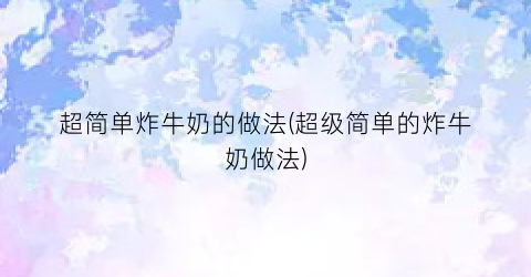 超简单炸牛奶的做法(超级简单的炸牛奶做法)