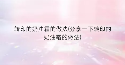 转印的奶油霜的做法(分享一下转印的奶油霜的做法)