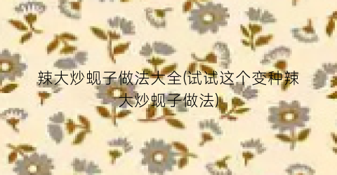 辣大炒蚬子做法大全(试试这个变种辣大炒蚬子做法)