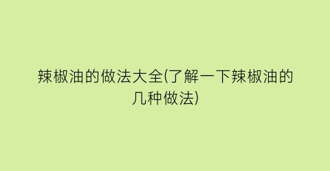 “辣椒油的做法大全(了解一下辣椒油的几种做法)