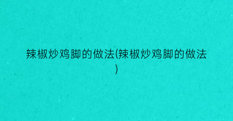 辣椒炒鸡脚的做法(辣椒炒鸡脚的做法)