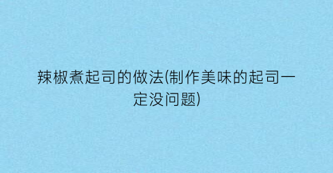辣椒煮起司的做法(制作美味的起司一定没问题)