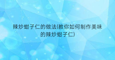 辣炒蚶子仁的做法(教你如何制作美味的辣炒蚶子仁)