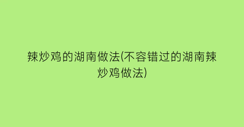 “辣炒鸡的湖南做法(不容错过的湖南辣炒鸡做法)