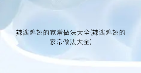辣酱鸡翅的家常做法大全(辣酱鸡翅的家常做法大全)