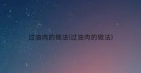 过油肉的做法(过油肉的做法)