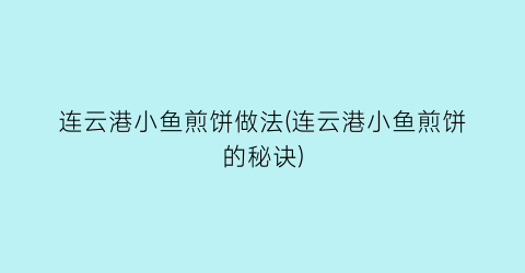 “连云港小鱼煎饼做法(连云港小鱼煎饼的秘诀)