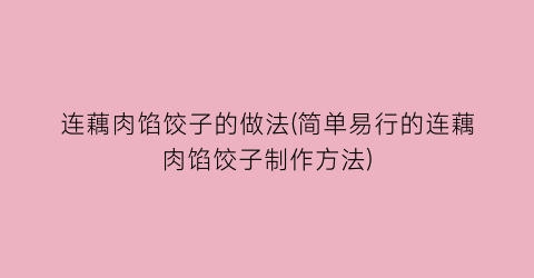 “连藕肉馅饺子的做法(简单易行的连藕肉馅饺子制作方法)