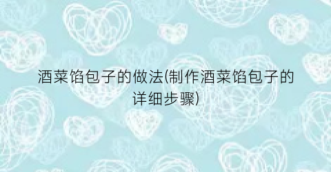 酒菜馅包子的做法(制作酒菜馅包子的详细步骤)