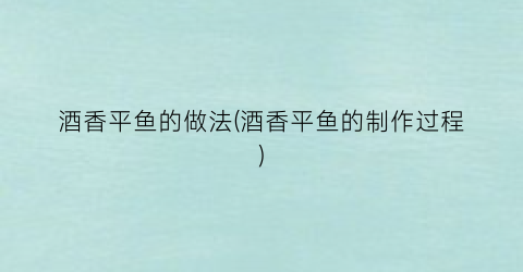 酒香平鱼的做法(酒香平鱼的制作过程)
