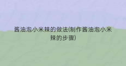 酱油泡小米辣的做法(制作酱油泡小米辣的步骤)