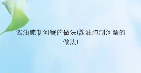 酱油腌制河蟹的做法(酱油腌制河蟹的做法)