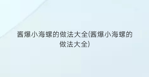 “酱爆小海螺的做法大全(酱爆小海螺的做法大全)