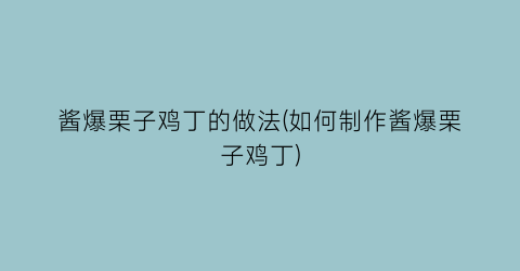 “酱爆栗子鸡丁的做法(如何制作酱爆栗子鸡丁)