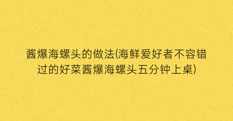 酱爆海螺头的做法(海鲜爱好者不容错过的好菜酱爆海螺头五分钟上桌)