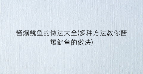 “酱爆鱿鱼的做法大全(多种方法教你酱爆鱿鱼的做法)