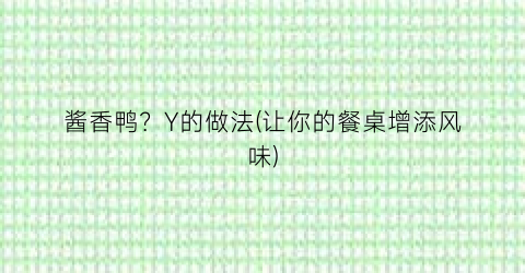 酱香鸭？Y的做法(让你的餐桌增添风味)