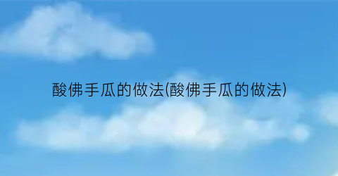 酸佛手瓜的做法(酸佛手瓜的做法)